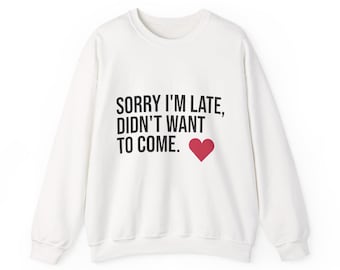 Sorry I'm Late Didn't Want to Come sweatshirt | Heart Graphic Crewneck