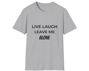 Live Laugh Leave Me Alone T-Shirt | Go Away back text, Funny Sarcastic Tee