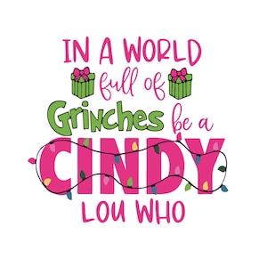 May include: A graphic design with the text "IN A WORLD full of Grinches be a CINDY LOU WHO". The text is in pink and green, with gift box illustrations and a string of lights. The design is on a white background.