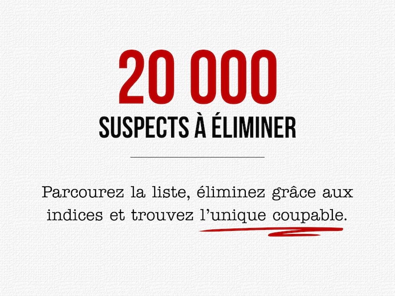 May include: A white card featuring the red text 20 000 and black text SUSPECTS &Agrave; &Eacute;LIMINER. Below a horizontal line, black text reads: Parcourez la liste, &eacute;liminez gr&acirc;ce aux indices et trouvez l'unique coupable, with a red underline beneath the final word.