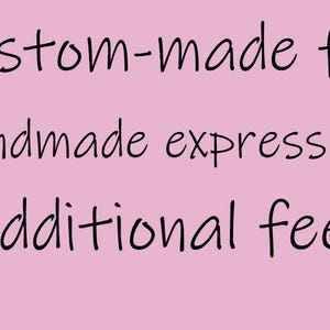 May include: A light pink background with black handwritten text. The text reads "Custom-made fee", "Handmade express fee", and "Additional fees". The text is in a cursive font.