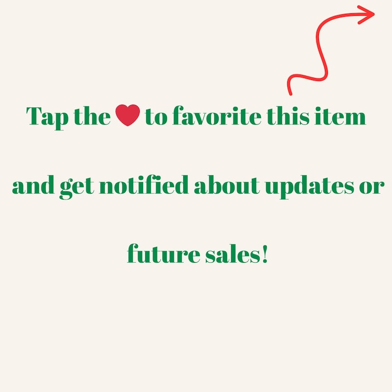 May include: Text on a cream background reads "Tap the ❤️ to favorite this item and get notified about updates or future sales!" A red arrow points to the right.