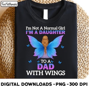 I’m not a normal girl I’m a daughter To a dad with wings, dad  Memorial Quote png, dad Loss Memory ,daughter Design shirt png