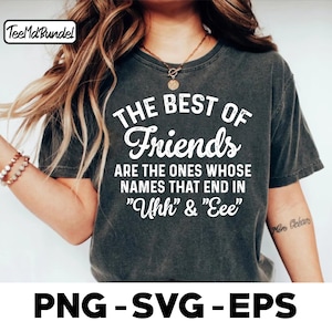 the best of friends are the ones whose names that end in uhh & eee, Funny Best Friends Saying png Matching Friends svg Humor Friendship png