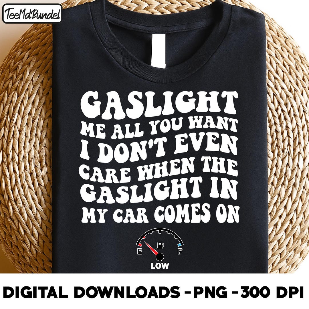 Gaslight Me All You Want I Don't Even Care When the Gaslight in My Car ...