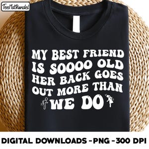 my best friend is soooo old her back goes out more than we do, Funny Friend Saying png, funny Aging png, Funny Quote png