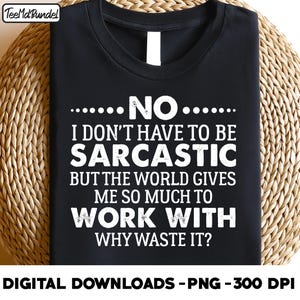 以下が含まれることがあります： 白文字で「いいえ、私は皮肉である必要はありませんが、世界は私に仕事をするために多くのものを提供してくれます。なぜ無駄にするのですか？」と書かれた黒いTシャツ。デジタルダウンロードです。