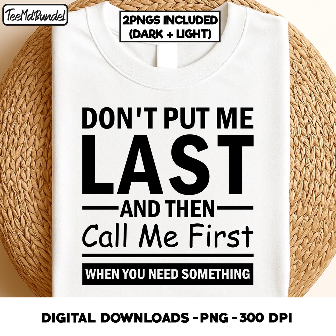 Don't Put Me Last and Then Call Me First When You Need Something ...