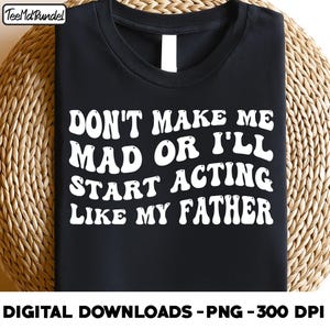 don&#39;t make me mad or i&#39;ll start acting like my father, funny son daughter png, daughter funny saying png