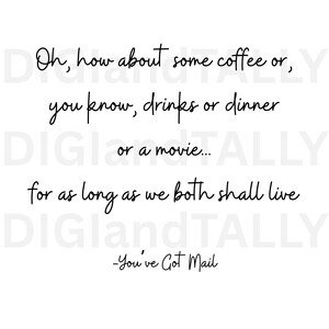 May include: A white background with black cursive text. The text reads: "Oh, how about some coffee or, you know, drinks or dinner or a movie... for as long as we both shall live - You've Got Mail."