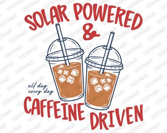 Solar Powered PNG, Caffeine Driven PNG, Iced Coffee PNG, Coffee Lover Png, Trendy Png, Catch Phrase Png, Summer Png, Viral Png, Boutique Png