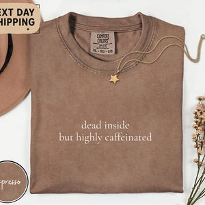 Dead Inside but Highly Caffeinated Tee, Coffee Humor Work Shirt, Dark Humor Comfort Colors T-Shirt