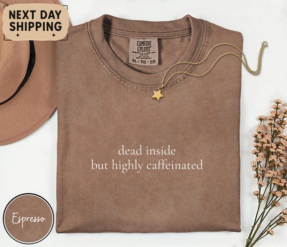 Dead Inside but Highly Caffeinated Tee, Coffee Humor Work Shirt, Dark Humor Comfort Colors T-Shirt