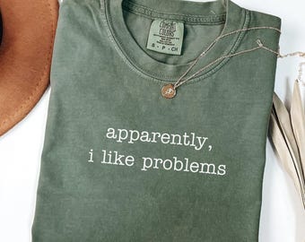 Comfort Colors® Apparently I Like Problems Shirt, Funny Sarcastic Shirt, Problem Lover Shirt, Gift For Problem Solvers Shirt, Humor Tee