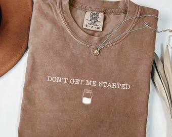 Comfort Colors® Don't Get Me Started Shirt, Funny Shirt, Sarcastic Humor Tee, Introvert Shirt, Gift for Friend Shirt, Meme Shirt for