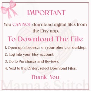 Pu&ograve; includere: Un cartello informativo bianco con un bordo rosa e un fiocco rosa nell'angolo in alto a sinistra. Il testo recita: IMPORTANT You CAN NOT download digital files from the Etsy app. To Download The File 1. Open up a browser on your phone or desktop. 2. Log into your Etsy account. 3. Go to Purchases and Reviews. 4. Next to the Order, select Download Files. Thank You Mama & Stitch.