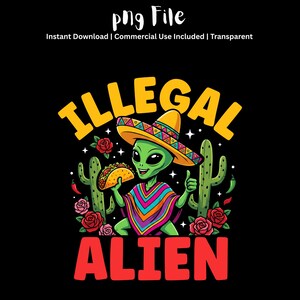 May include: A digital graphic design featuring a green alien wearing a colorful striped poncho and a sombrero, holding a taco. The text reads ILLEGAL ALIEN in bold yellow and red letters, surrounded by green cacti, red roses, and chili peppers.