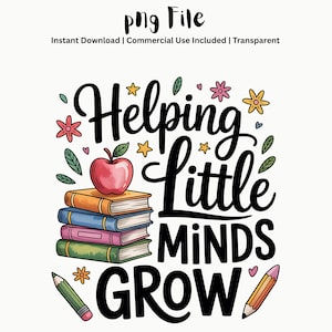 May include: A colorful graphic with the words "Helping Little Minds Grow" in black script. An apple sits atop a stack of books. The design includes flowers, stars, and pencils, perfect for teachers and educators.