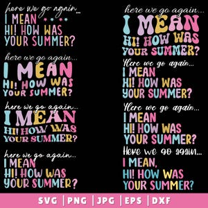 May include: Black background with colorful text that reads "Here we go again... I MEAN HI! HOW WAS YOUR SUMMER?" in a retro font. The image also includes file type options: SVG, PNG, JPG, EPS, and DXF.