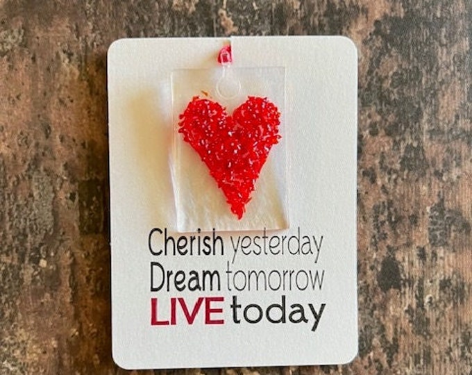 Cherish Yesterday, Dream Tomorrow, LIVE Today, Little Gift of Kindness, Gift of Love, Fused Glass Heart Suncatcher