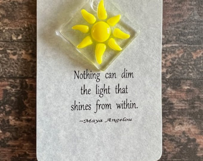 Nothing can dim the light that shines from within Fused Glass Sun Catcher, Sunshine Sun Catcher, Gift for Loved One, Maya Angelou quote