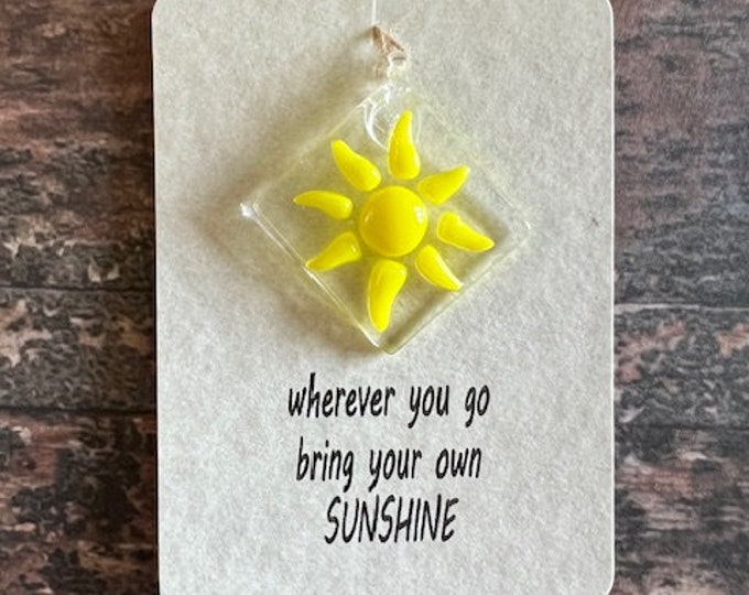 Wherever you go, bring your own SUNSHINE Fused Glass Sun Catcher, Sunshine Sun Catcher, Gift for Loved One,