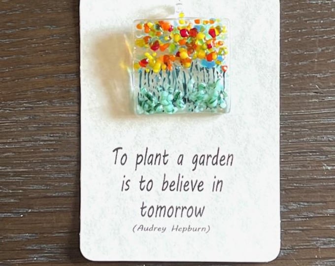 To Plant a Garden is to Believe in Tomorrow Fused Glass Suncatcher, Little Gift of Kindness, Flower Sun Catcher, Fused Glass Sun Catcher