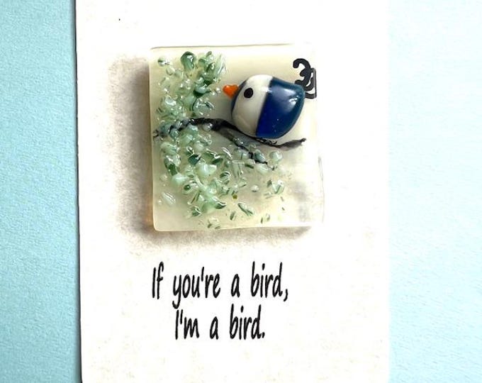 If You're a Bird, I'm a Bird Fused Glass Mini Bird Magnet, Little Bird, Little Gift of Kindness,  Gift for Friend, Just Because Gift