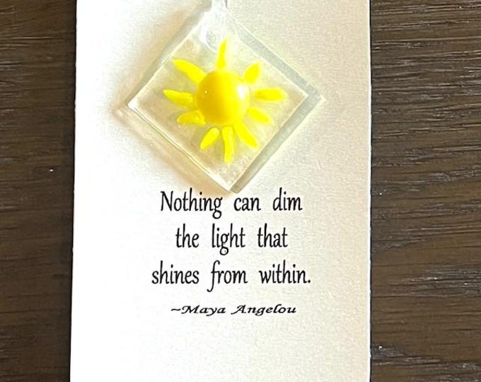 Nothing can dim the light that shines from within Fused Glass Sun Catcher, Sunshine Sun Catcher, Gift for Loved One, Maya Angelou quote