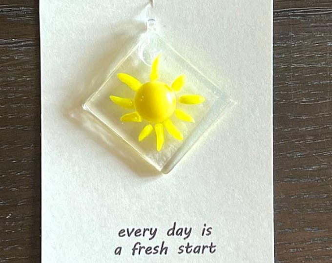 Every day is a fresh start Fused Glass Sun Catcher, Sunshine Sun Catcher, Gift for Loved One,