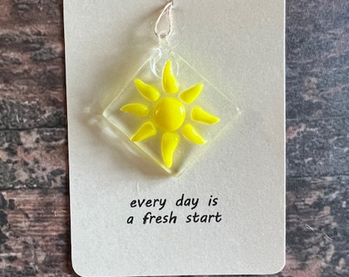 Every day is a fresh start Fused Glass Sun Catcher, Sunshine Sun Catcher, Gift for Loved One,