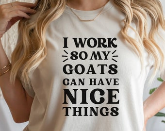 I Work So My Goats Have Nice Things Goat Lover T-Shirt Dairy Goat T Shirt Show Goat Shirt Goat Owner Gift Goat Mom TShirt 4H Show Goat