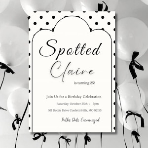 May include: A black and white birthday invitation with the text "Spotted Claire is turning 25!" The invitation includes details for a birthday celebration, with the phrase "Polka Dots Encouraged". The design features polka dots and a decorative border.