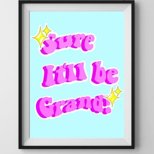 Sure itll be grand!