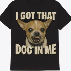 I Got That Dog In Me Chihuahua Shirt – Bold Meme T-Shirt for Dog Lovers, Trendy Graphic Tee, Gift for Him or Her baseball LA Los Angeles