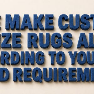 May include: Three-dimensional dark blue block letters arranged in four rows to form the text: WE MAKE CUSTOM SIZE RUGS ALSO ACCORDING TO YOUR SIZE AND REQUIREMENTS. The letters have a textured surface and cast shadows on the light background.