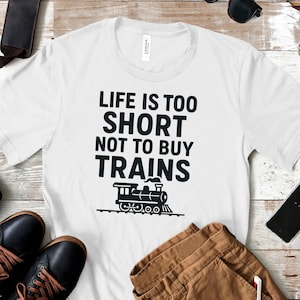 Life Is Too Short Not To Buy Trains Shirt – Funny Locomotive Tee for Train Lovers & Railfans – Model Railroad Collector Gift