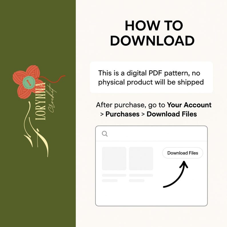 May include: An image with text that says "HOW TO DOWNLOAD". The image also includes instructions on how to download a digital PDF pattern. The text says "After purchase, go to Your Account > Purchases > Download Files".