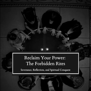 May include: Black and white image of a group of people gathered around a circular table. The text on the image reads "Reclaim Your Power: The Forbidden Rites" with the subtext "Severance, Reflection, and Spiritual Conquest."