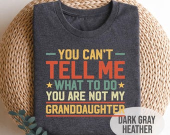 Funny Grandpa Shirt, You Are Not My Granddaughter Tee, Stubborn Papa Gift, Sarcastic Grandpa Humor Top, Father's Day Gag Gift for Him