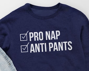 Pro Nap Anti Pants Sweatshirt with Saying, funny sweater with Quote, sweatshirt for women or men, teenager gift idea, I love naps hoodie