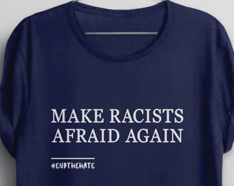 Make Racists Afraid Again T Shirt, Anti Racism Shirt for women or men, protest shirt, end racism graphic tee, Anti Trump Tshirt, liberal