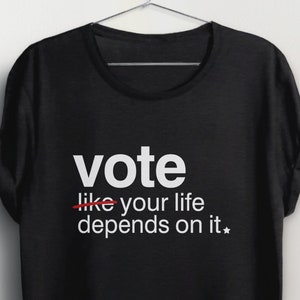 Vote Like Your Life Depends on It Shirt, vote tshirt for women, 2024 election shirt, voting t shirt, women&#39;s rights t-shirt, feminist tee