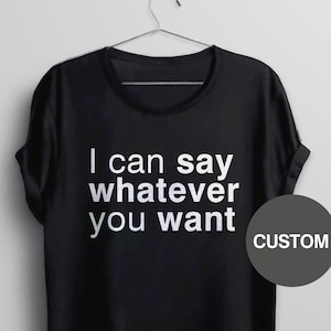 May include: Black t-shirt with white text that reads "I can say whatever you want".