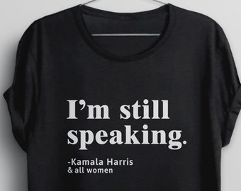 I'm Still Speaking Shirt for Women, Kamala Harris t shirt, feminist tshirt, anti Trump tee, feminism gift for women's rights, graphic tee
