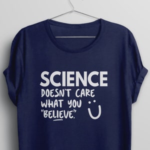 Science Shirt for women or men, science protest tee, funny gift for scientist, science teacher tshirt, science doesn't care what you believe