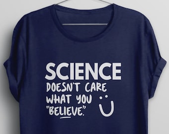 Science Shirt for women or men, science protest tee, funny gift for scientist, science teacher tshirt, science doesn't care what you believe