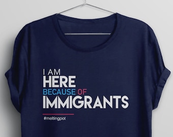 I am Here Because of Immigrants Shirt, liberal tshirt, immigration reform t shirt, political protest tee, pro immigrant tshirt, human rights