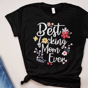 Funny Mom Tshirt for Women | shirt with saying, Best F*cking Mom Ever, funny gift for mom t shirt, new mom gift for women graphic tee floral