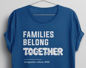 Families Belong Together Shirt, Immigration March Tshirt, Immigrant t shirt, Keep Families Together, Family Separation, Immigration Reform
